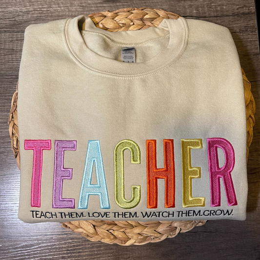 Teacher: Teach them, Love them, Watch them Grow Sweatshirt